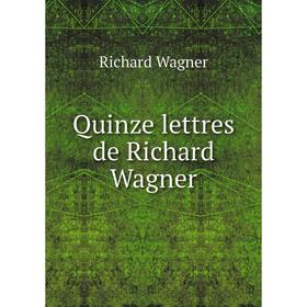 

Книга Quinze lettres de Richard Wagner. Richard Wagner