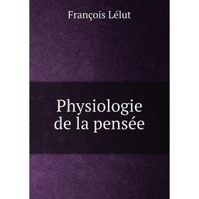 

Книга Physiologie de la pensée. François Lélut