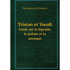 

Книга Tristan et YseultGuide sur la légende, le poème et la musique. Wolzogen und Neuhaus