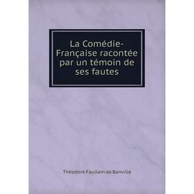 

Книга La Comédie-Française racontée par un témoin de ses fautes