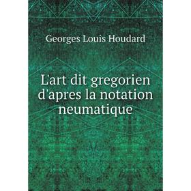 

Книга L'art dit gregorien d'apres la notation neumatique
