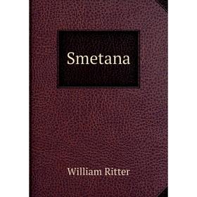 

Книга Smetana. William Ritter