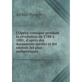 

Книга L'Opéra-comique pendant la révolution de 1788 à 1801, d'après des documents inédits et les sources les plus authentiques