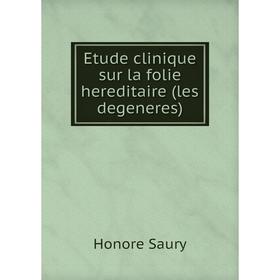 

Книга Etude clinique sur la folie hereditaire (les degeneres). Honore Saury