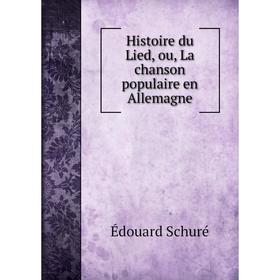 

Книга Histoire du Lied, ou, La chanson populaire en Allemagne. Édouard Schuré