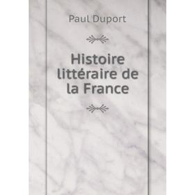 

Книга Histoire littéraire de la France. Paul Duport
