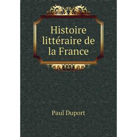 

Книга Histoire littéraire de la France. Paul Duport