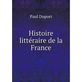 

Книга Histoire littéraire de la France. Paul Duport