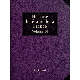 

Книга Histoire littéraire de la France. Volume 14. P. Duport