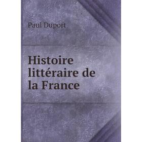 

Книга Histoire littéraire de la France. Paul Duport