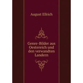 

Книга Genre-Bilder aus Oestereich und den verwandten Landern. August Ellrich