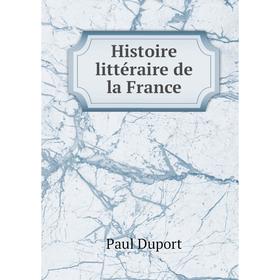

Книга Histoire littéraire de la France. Paul Duport