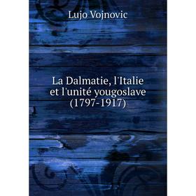 

Книга La Dalmatie, l'Italie et l'unité yougoslave (1797-1917)