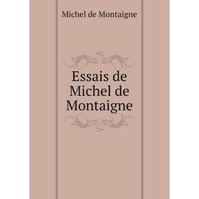 

Книга Essais de Michel de Montaigne. Montaigne Michel de
