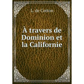 

Книга À travers de Dominion et la Californie. L. de Cotton