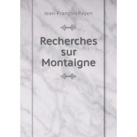 

Книга Recherches sur Montaigne. Jean-François Payen
