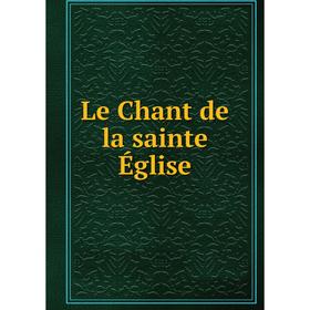 

Книга Le Chant de la sainte Église