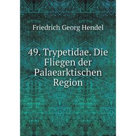 

Книга 49. Trypetidae. Die Fliegen der Palaearktischen Region. Friedrich Georg Hendel