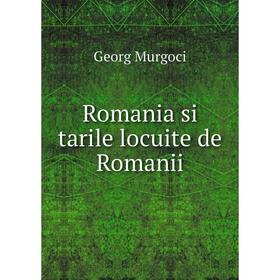 

Книга Romania si tarile locuite de Romanii. Georg Murgoci