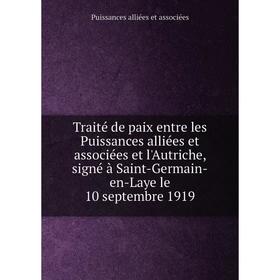 

Книга Traité de paix entre les Puissances alliées et associées et l'Autriche, signé à Saint - Germain - en - Laye le 10 septembre 1919. P.