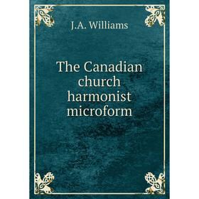 

Книга The Canadian church harmonist microform. J.A. Williams