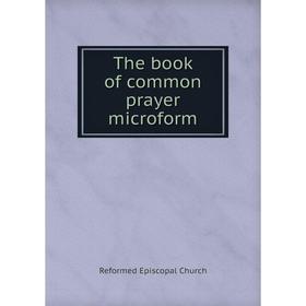 

Книга The book of common prayer microform. Reformed Episcopal Church