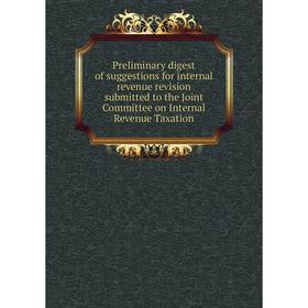 

Книга Preliminary digest of suggestions for internal revenue revision submitted to the Joint Committee on Internal Revenue Taxation