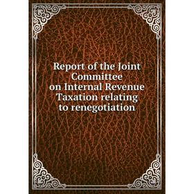 

Книга Report of the Joint Committee on Internal Revenue Taxation relating to renegotiation