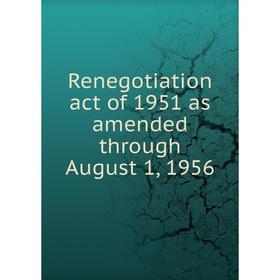 

Книга Renegotiation act of 1951 as amended through August 1, 1956