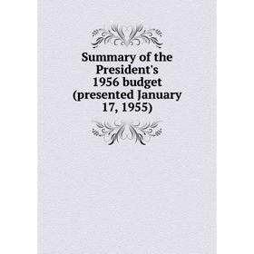 

Книга Summary of the President's 1956 budget (presented January 17, 1955)