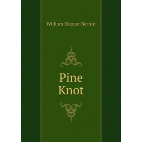 

Книга Pine Knot. William Eleazar Barton