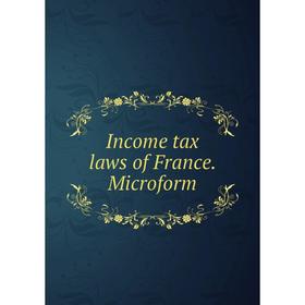 

Книга Income tax laws of France. Microform