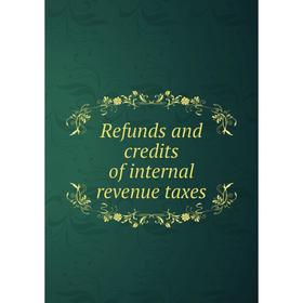 

Книга Refunds and credits of internal revenue taxes