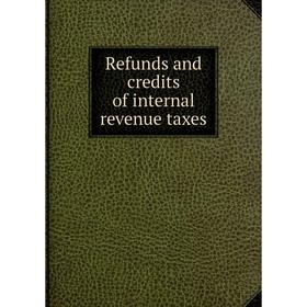 

Книга Refunds and credits of internal revenue taxes