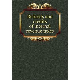 

Книга Refunds and credits of internal revenue taxes