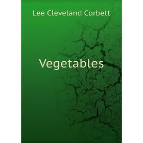 

Книга Vegetables. Lee Cleveland Corbett