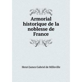 

Книга Armorial historique de la noblesse de France. Henri James Gabriel de Milleville