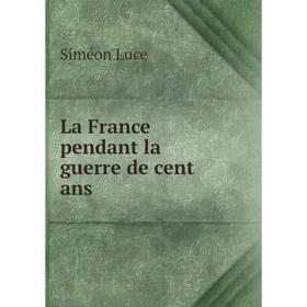 

Книга La France pendant la guerre de cent ans
