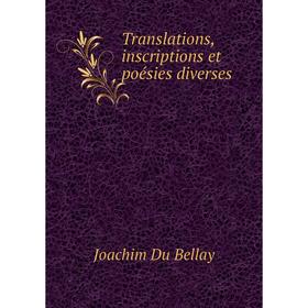 

Книга Translations, inscriptions et poésies diverses. Joachim Du Bellay