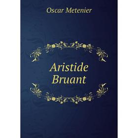 

Книга Aristide Bruant. Oscar Metenier