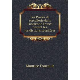 

Книга Les Procès de sorcellerie dans l'ancienne France devant les juridictions séculières