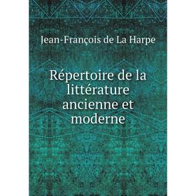 

Книга Répertoire de la littérature ancienne et moderne. Jean - François de La Harpe