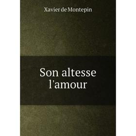 

Книга Son altesse l'amour. Xavier de Montepin