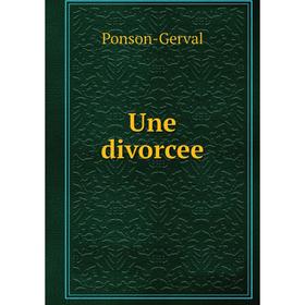 

Книга Une divorcee. Ponson - Gerval