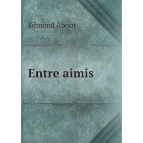 

Книга Entre aimis. Edmond About