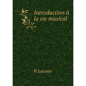

Книга Introduction à la vie musical. P. Lacome