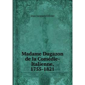 

Книга Madame Dugazon de la Comédie-Italienne, 1755-1821