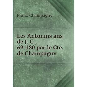 

Книга Les Antonins ans de J C, 69-180 par le Cte de Champagny