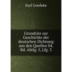

Книга Grundriss zur Geschichte der deutschen Dichtung aus den Quellen 04. Bd. Abtlg. 5, Lfg. 3. Karl Goedeke