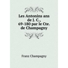 

Книга Les Antonins ans de J C, 69-180 par le Cte de Champagny